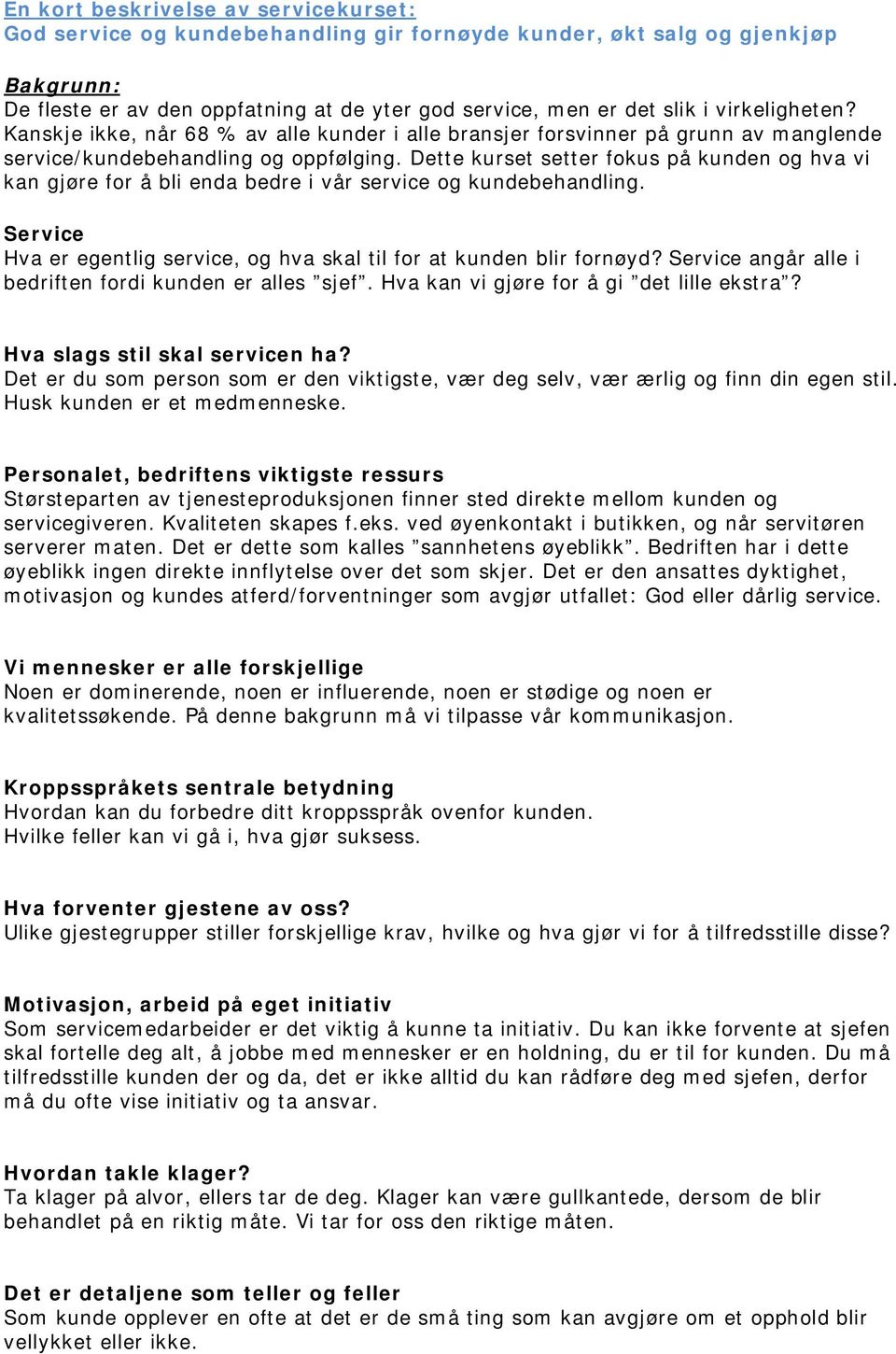 Dette kurset setter fokus på kunden og hva vi kan gjøre for å bli enda bedre i vår service og kundebehandling. Service Hva er egentlig service, og hva skal til for at kunden blir fornøyd?