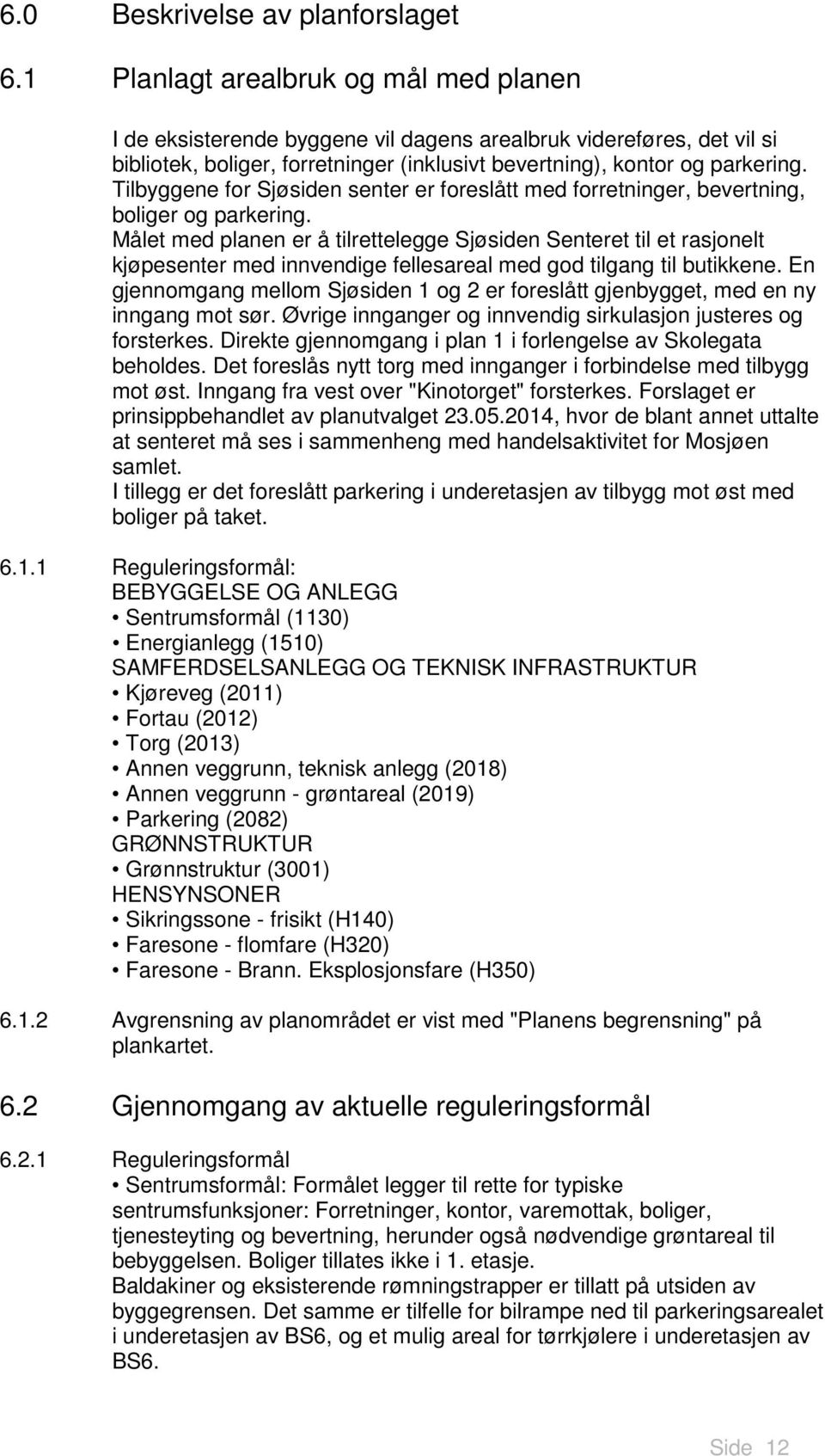 Tilbyggene for Sjøsiden senter er foreslått med forretninger, bevertning, boliger og parkering.