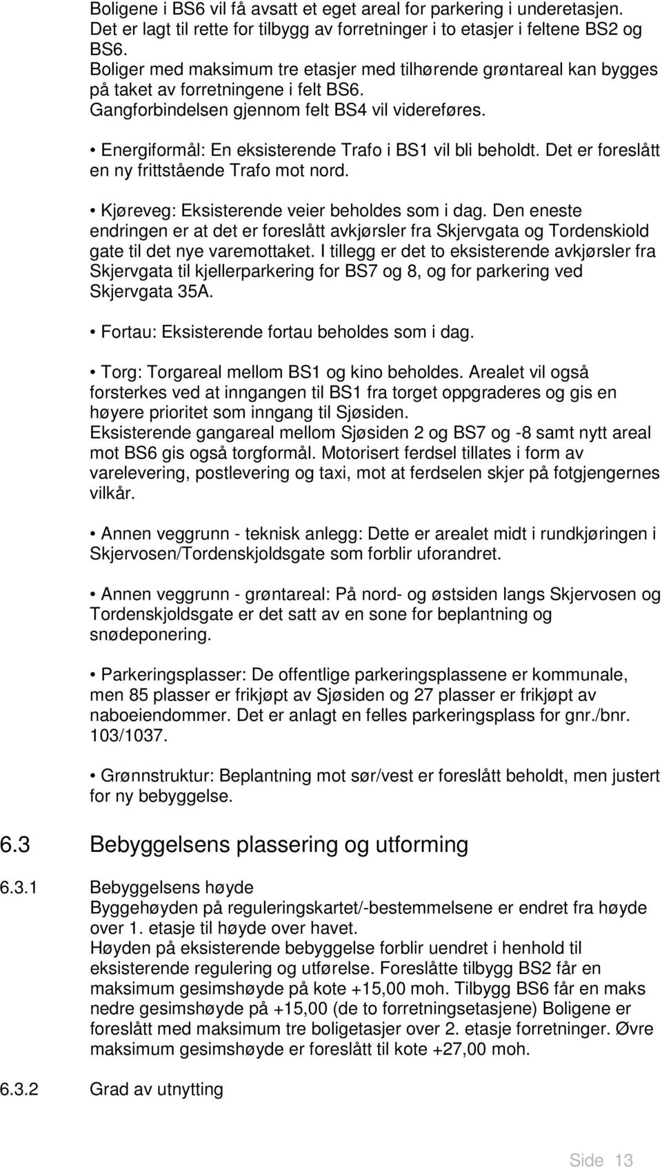 Energiformål: En eksisterende Trafo i BS1 vil bli beholdt. Det er foreslått en ny frittstående Trafo mot nord. Kjøreveg: Eksisterende veier beholdes som i dag.