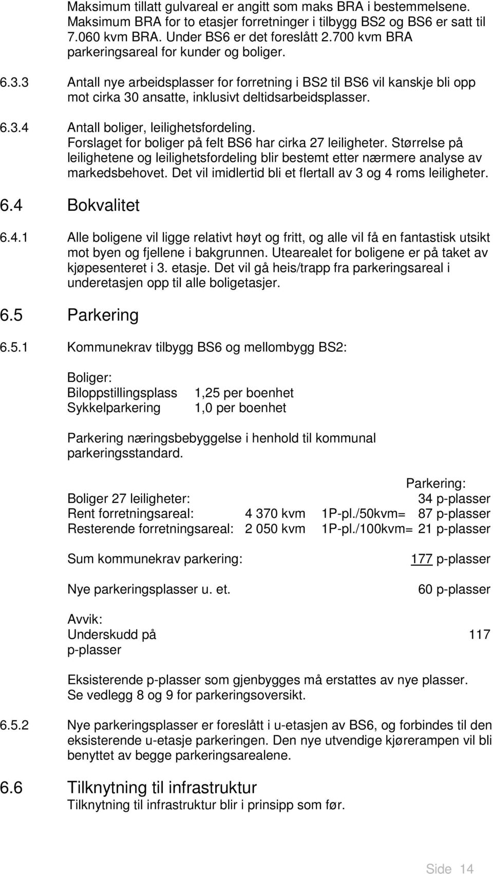 Forslaget for boliger på felt BS6 har cirka 27 leiligheter. Størrelse på leilighetene og leilighetsfordeling blir bestemt etter nærmere analyse av markedsbehovet.