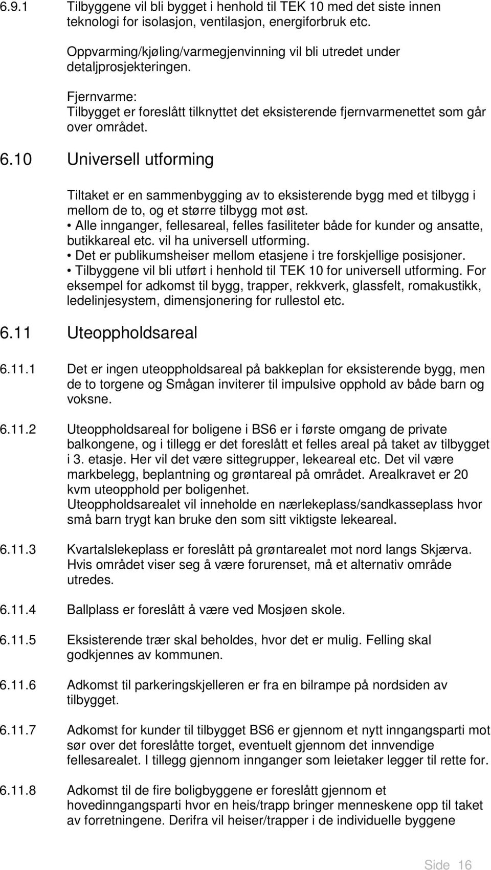 10 Universell utforming Tiltaket er en sammenbygging av to eksisterende bygg med et tilbygg i mellom de to, og et større tilbygg mot øst.