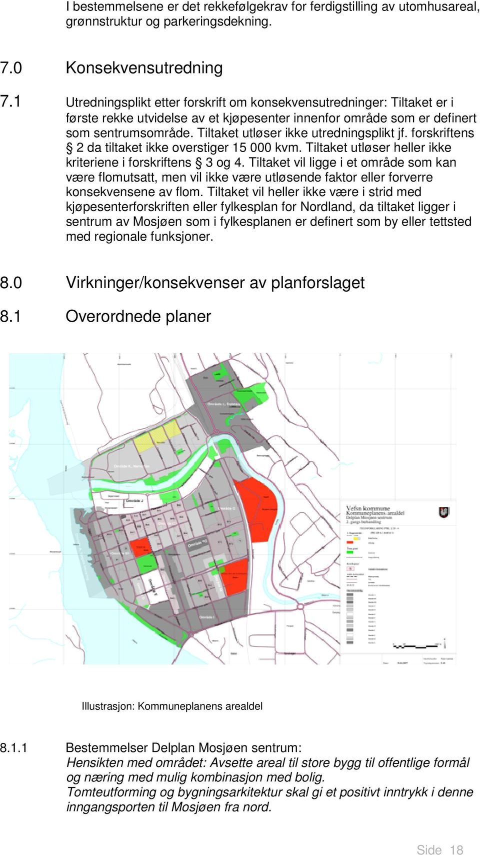 Tiltaket utløser ikke utredningsplikt jf. forskriftens 2 da tiltaket ikke overstiger 15 000 kvm. Tiltaket utløser heller ikke kriteriene i forskriftens 3 og 4.