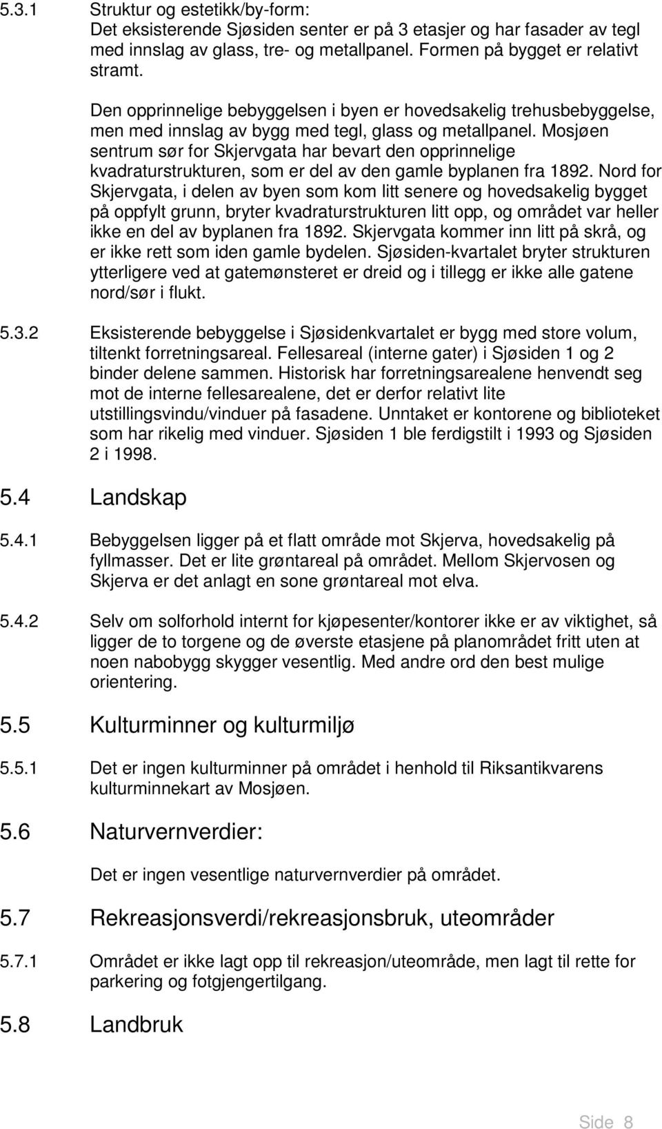 Mosjøen sentrum sør for Skjervgata har bevart den opprinnelige kvadraturstrukturen, som er del av den gamle byplanen fra 1892.