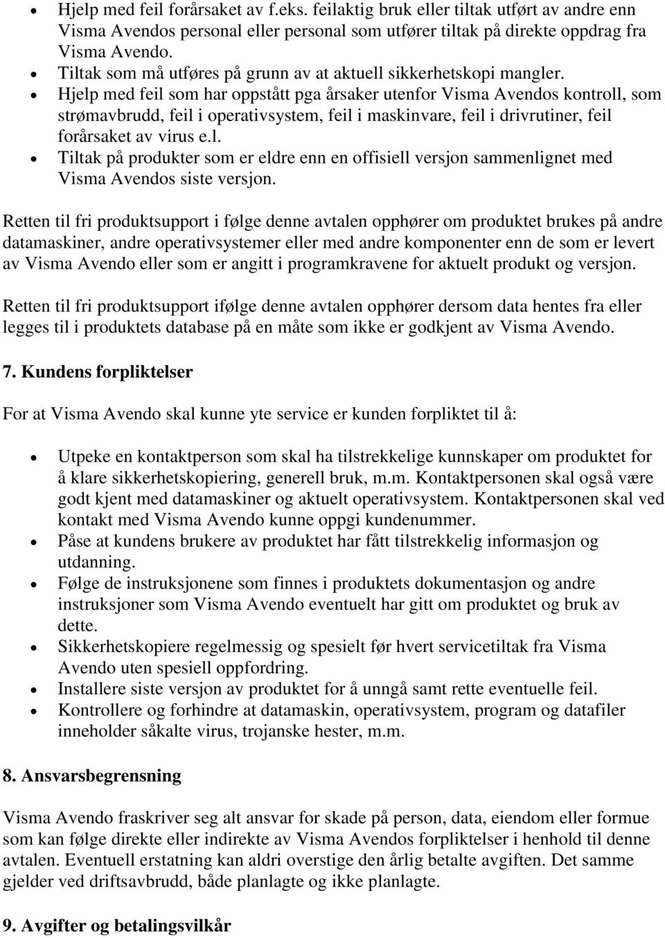 Hjelp med feil som har oppstått pga årsaker utenfor Visma Avendos kontroll, som strømavbrudd, feil i operativsystem, feil i maskinvare, feil i drivrutiner, feil forårsaket av virus e.l. Tiltak på produkter som er eldre enn en offisiell versjon sammenlignet med Visma Avendos siste versjon.