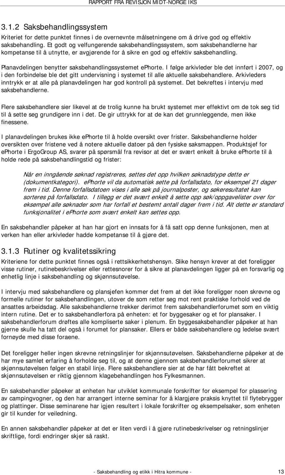 Planavdelingen benytter saksbehandlingssystemet ephorte. I følge arkivleder ble det innført i 2007, og i den forbindelse ble det gitt undervisning i systemet til alle aktuelle saksbehandlere.