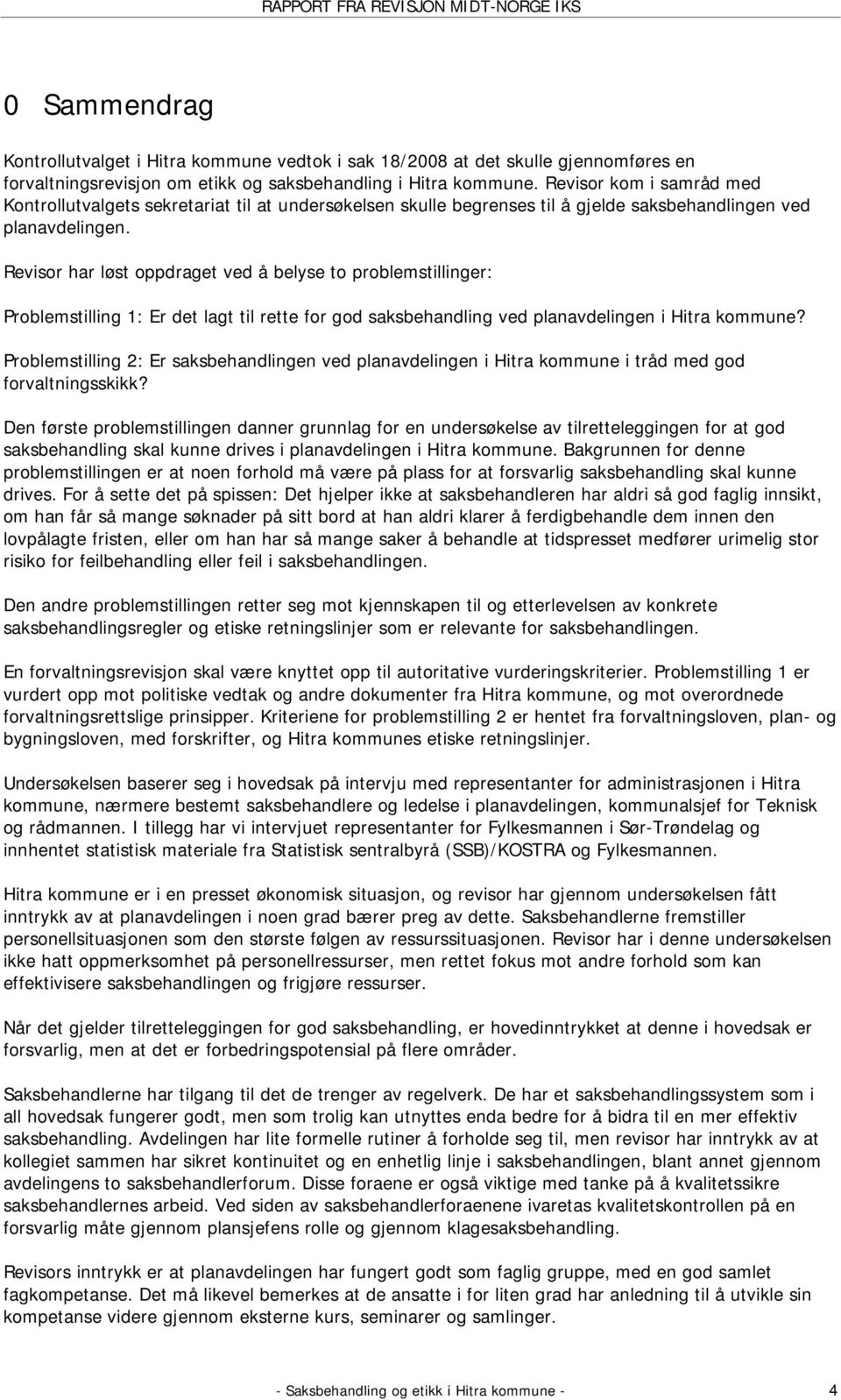 Revisor har løst oppdraget ved å belyse to problemstillinger: Problemstilling 1: Er det lagt til rette for god saksbehandling ved planavdelingen i Hitra kommune?