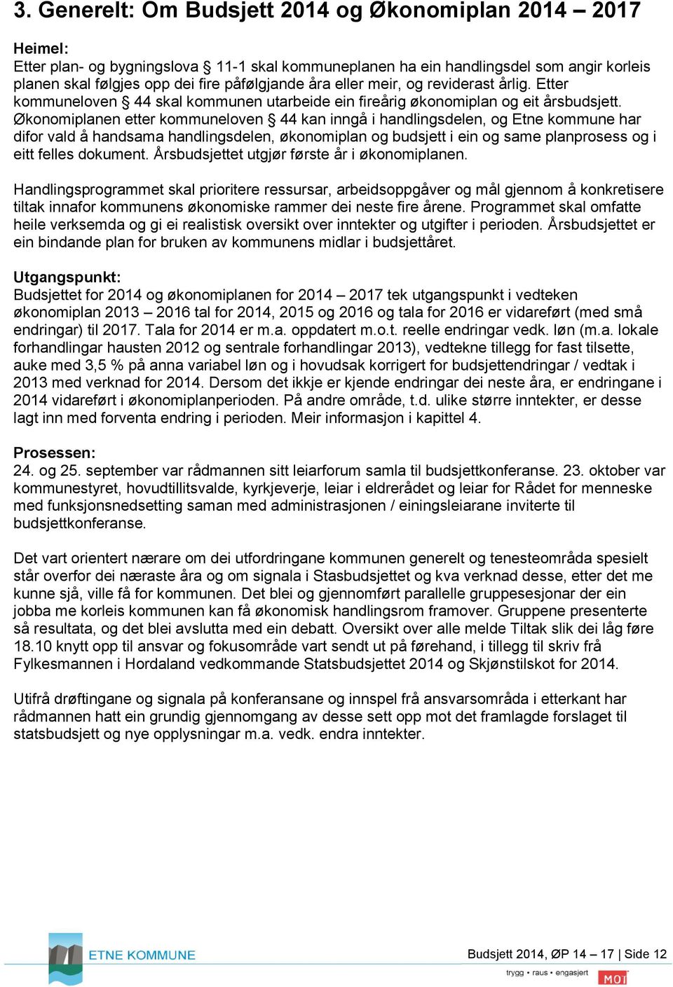 Økonomiplanen etter kommuneloven 44 kan inngå i handlingsdelen, og Etne kommune har difor vald å handsama handlingsdelen, økonomiplan og budsjett i ein og same planprosess og i eitt felles dokument.