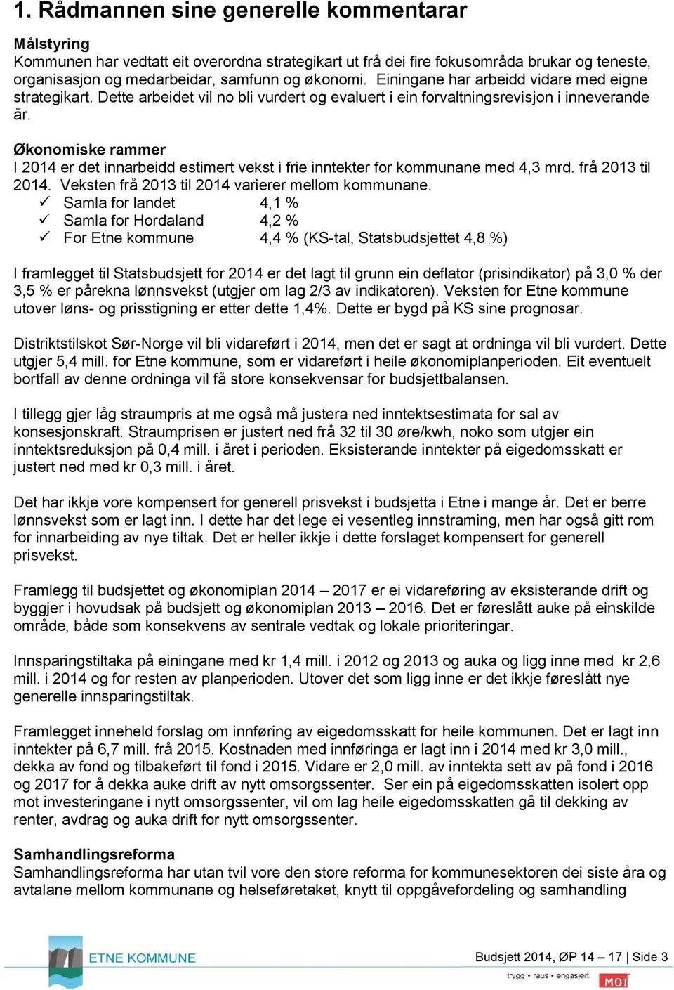 Økonomiske rammer I 2014 er det innarbeidd estimert vekst i frie inntekter for kommunane med 4,3 mrd. frå 2013 til 2014. Veksten frå 2013 til 2014 varierer mellom kommunane.