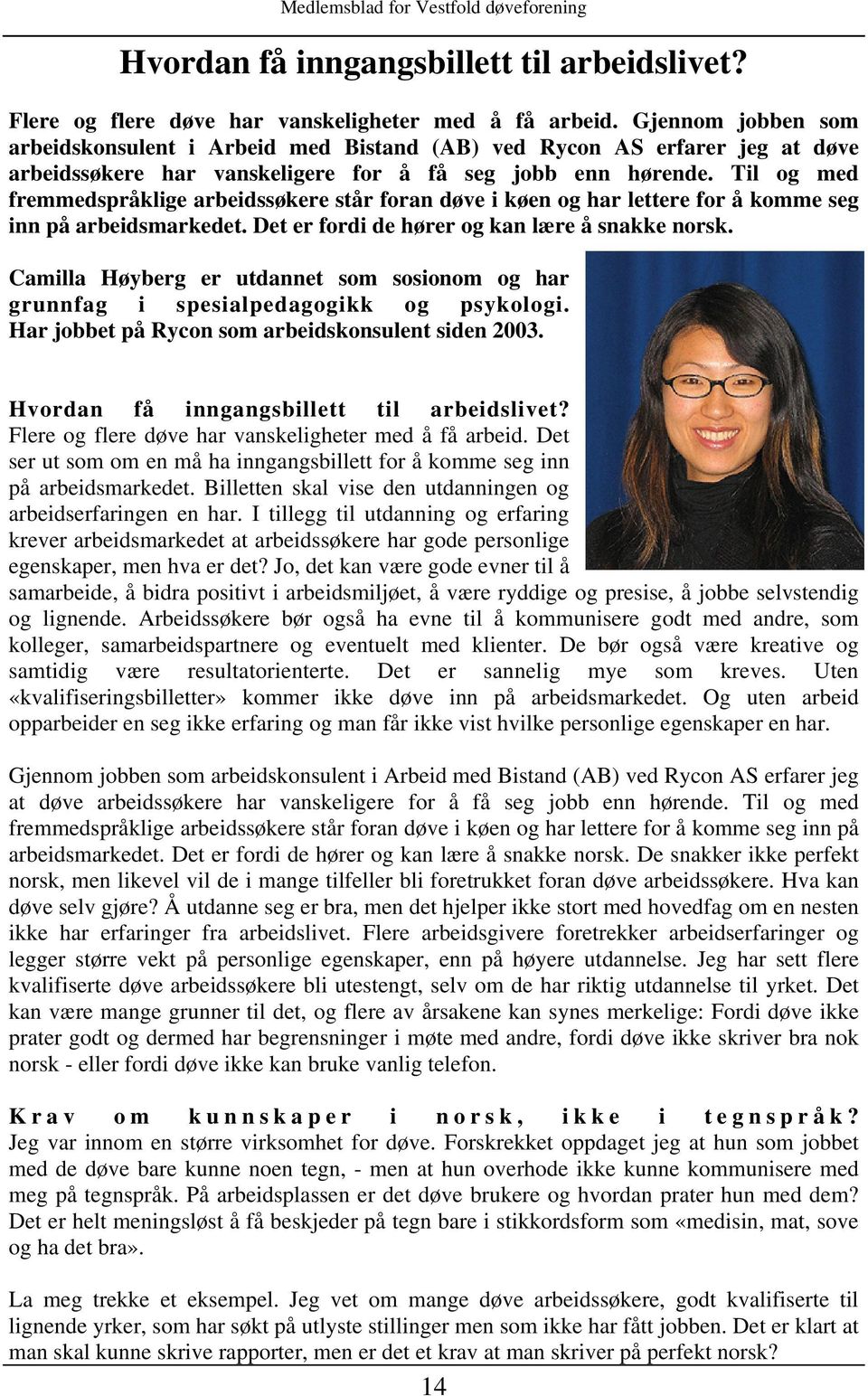 Til og med fremmedspråklige arbeidssøkere står foran døve i køen og har lettere for å komme seg inn på arbeidsmarkedet. Det er fordi de hører og kan lære å snakke norsk.