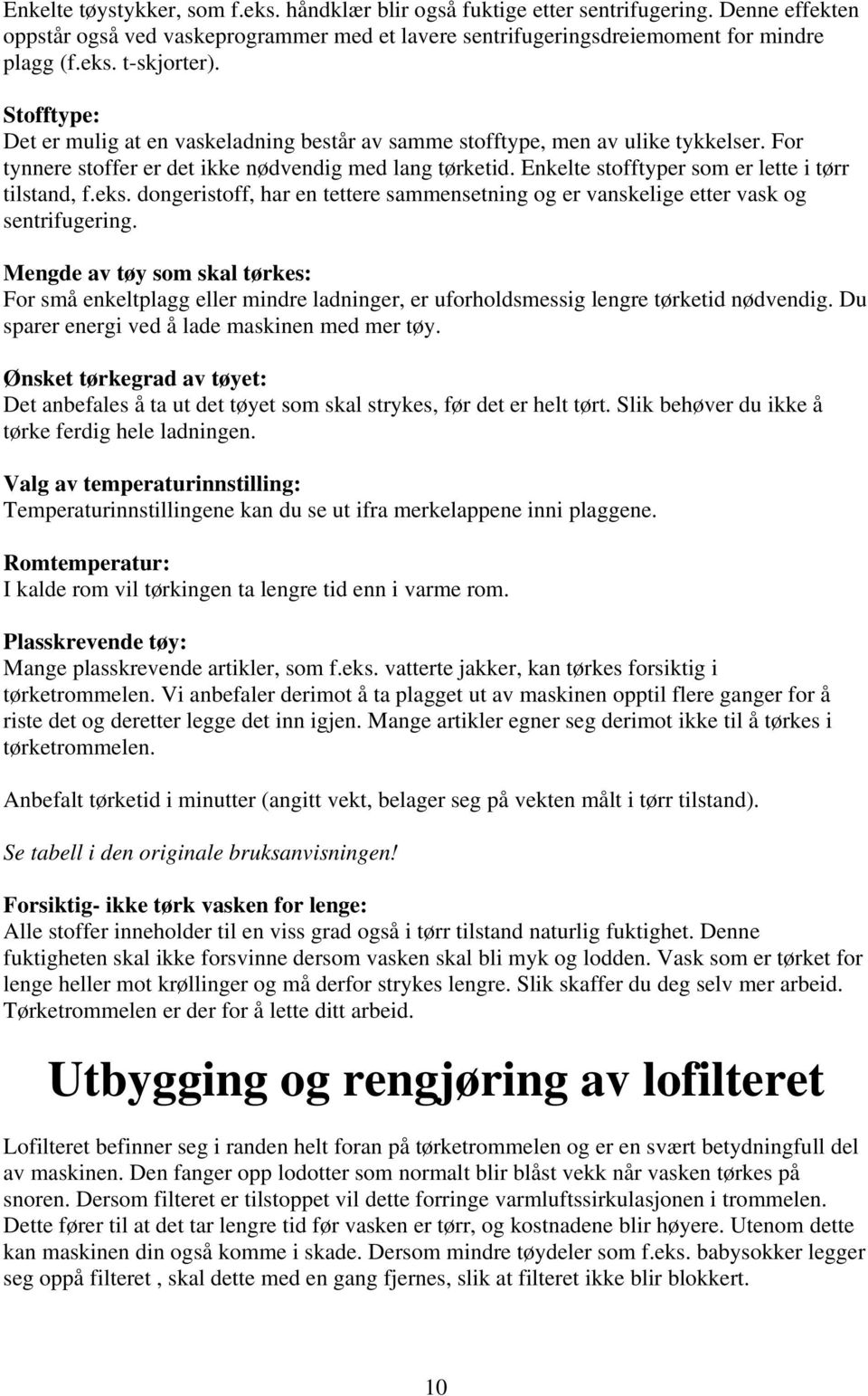 Enkelte stofftyper som er lette i tørr tilstand, f.eks. dongeristoff, har en tettere sammensetning og er vanskelige etter vask og sentrifugering.