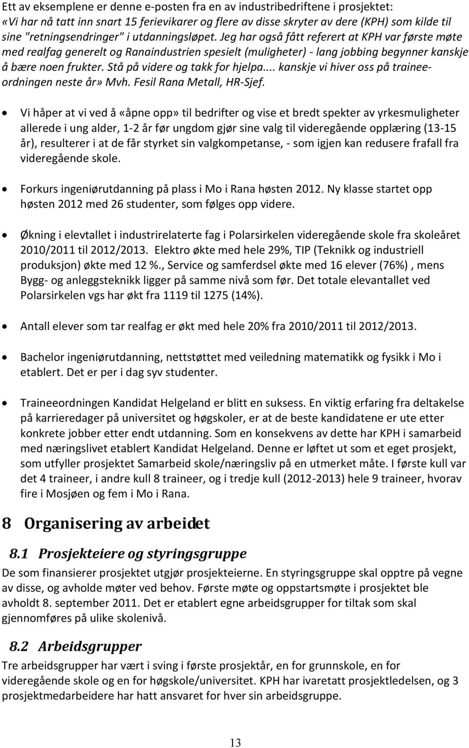 Stå på videre og takk for hjelpa... kanskje vi hiver oss på traineeordningen neste år» Mvh. Fesil Rana Metall, HR-Sjef.