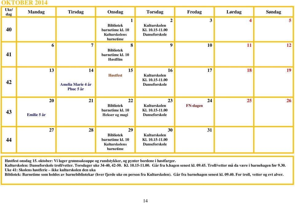 00 Danseforskole 16 17 18 19 43 Emilie 5 år 20 21 22 Hekser og magi Kulturskolen Kl. 10.15-11.00 Danseforskole 23 FN-dagen 24 25 26 44 27 28 29 Kulturskolens barnetime Kulturskolen Kl. 10.15-11.00 Danseforskole 30 31 Høstfest onsdag 15.