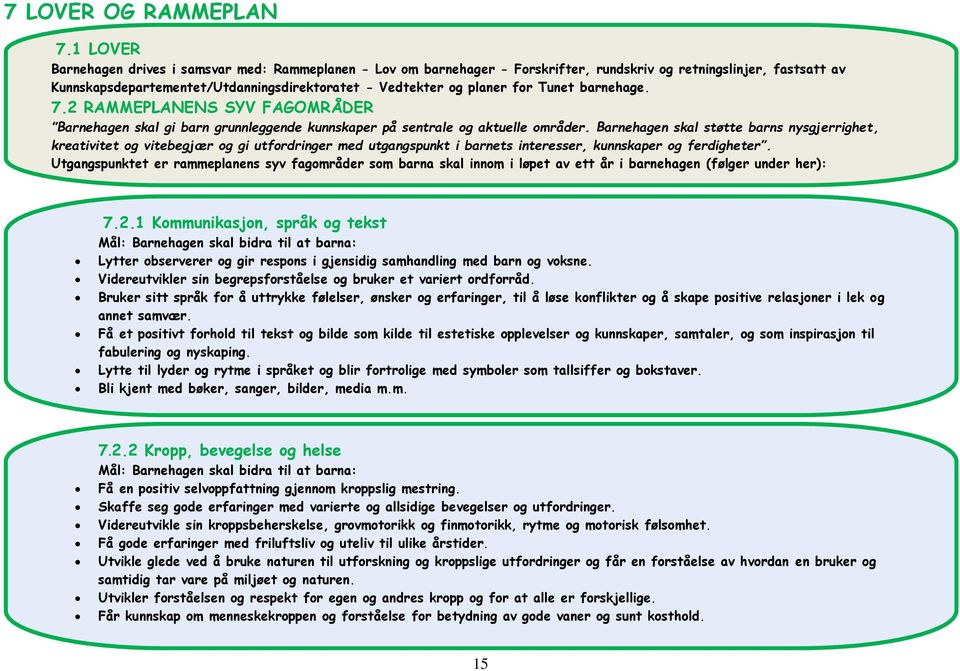 for Tunet barnehage. 7.2 RAMMEPLANENS SYV FAGOMRÅDER Barnehagen skal gi barn grunnleggende kunnskaper på sentrale og aktuelle områder.