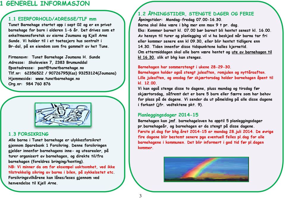 Firmanavn: Tunet Barnehage Joumana H. Sunde Adresse: Skoleveien 7, 2383 Brumunddal Epostadresse: post@tunetbarnehage.no Tlf.nr: 62356522 / 90726795(Kas) 93253124(Joumana) Hjemmeside: www.