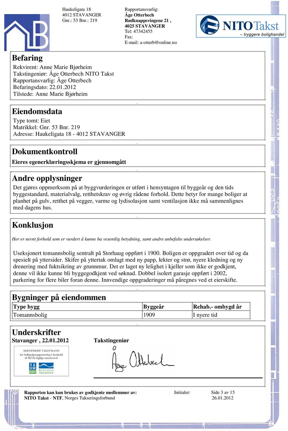 at byggvurderingen er utført i hensyntagen til byggeår og den tids byggestandard, materialvalg, retthetskrav og øvrig rådene forhold Dette betyr for mange boliger at planhet på gulv, retthet på