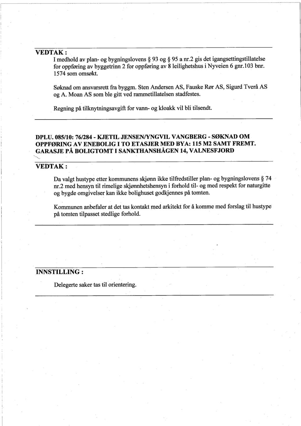 Regning på tiknytningsavgift for van- og kloak vil bli tilsendt. DPLU. 085/10: 761284 - KJETIL JENSENIYGVIL VANGBERG - SØKNAD OM OPPFØRING AV ENEBOLIG I TO ETASJER MED BY A: 115 M2 SAMT FREMT.