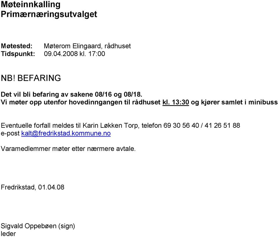 13:30 og kjører samlet i minibuss Eventuelle forfall meldes til Karin Løkken Torp, telefon 69 30 56 40 / 41 26 51 88