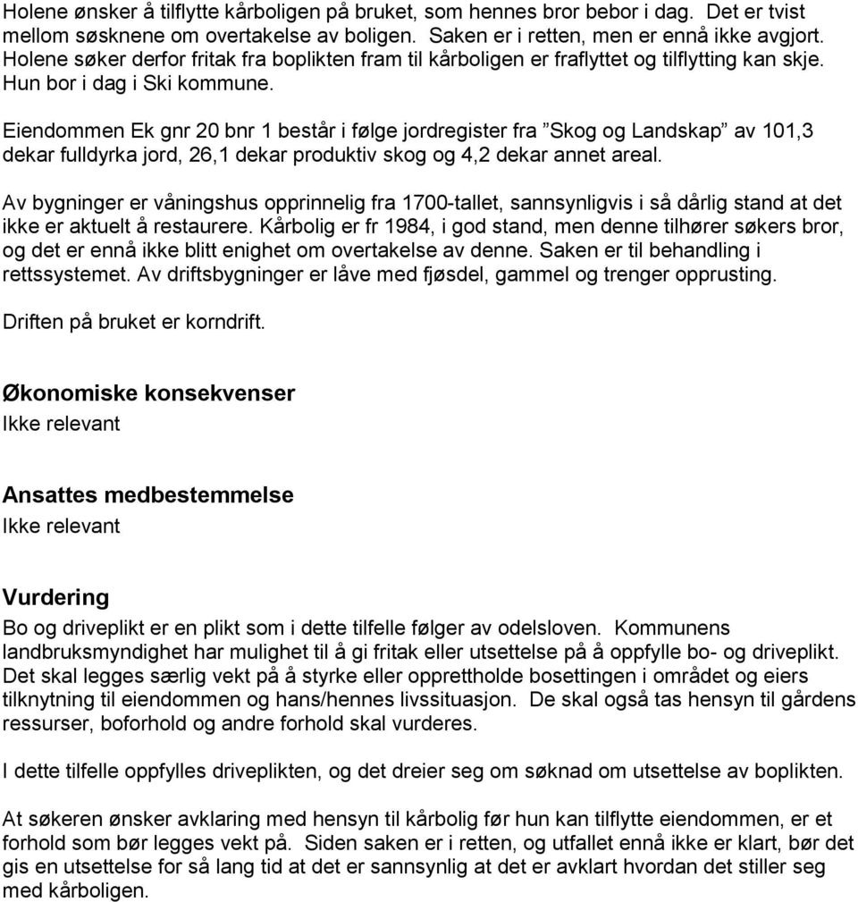 Eiendommen Ek gnr 20 bnr 1 består i følge jordregister fra Skog og Landskap av 101,3 dekar fulldyrka jord, 26,1 dekar produktiv skog og 4,2 dekar annet areal.