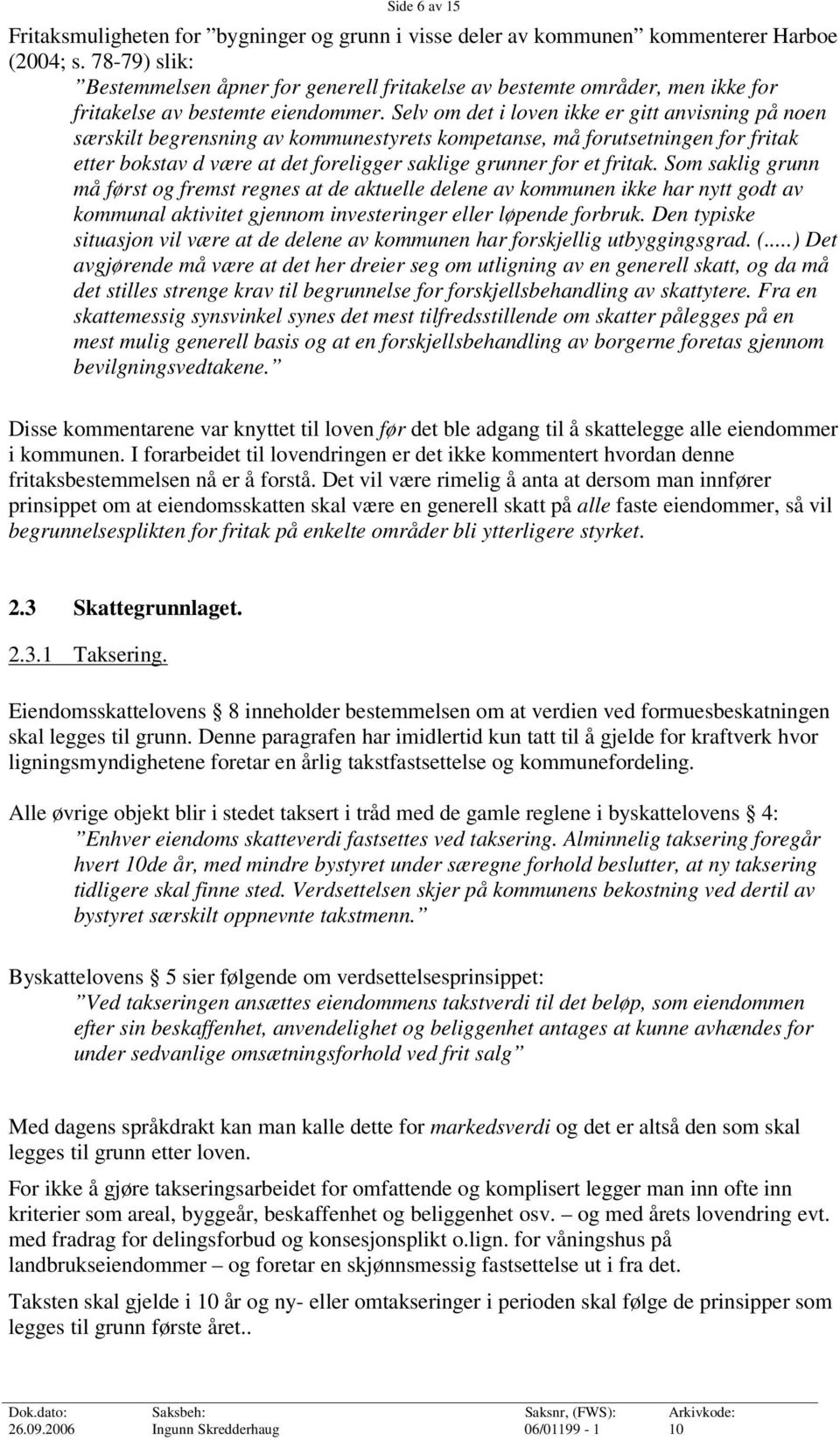 Selv om det i loven ikke er gitt anvisning på noen særskilt begrensning av kommunestyrets kompetanse, må forutsetningen for fritak etter bokstav d være at det foreligger saklige grunner for et fritak.