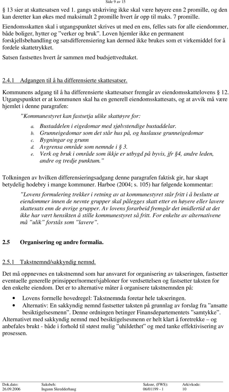 Loven hjemler ikke en permanent forskjellsbehandling og satsdifferensiering kan dermed ikke brukes som et virkemiddel for å fordele skattetrykket.