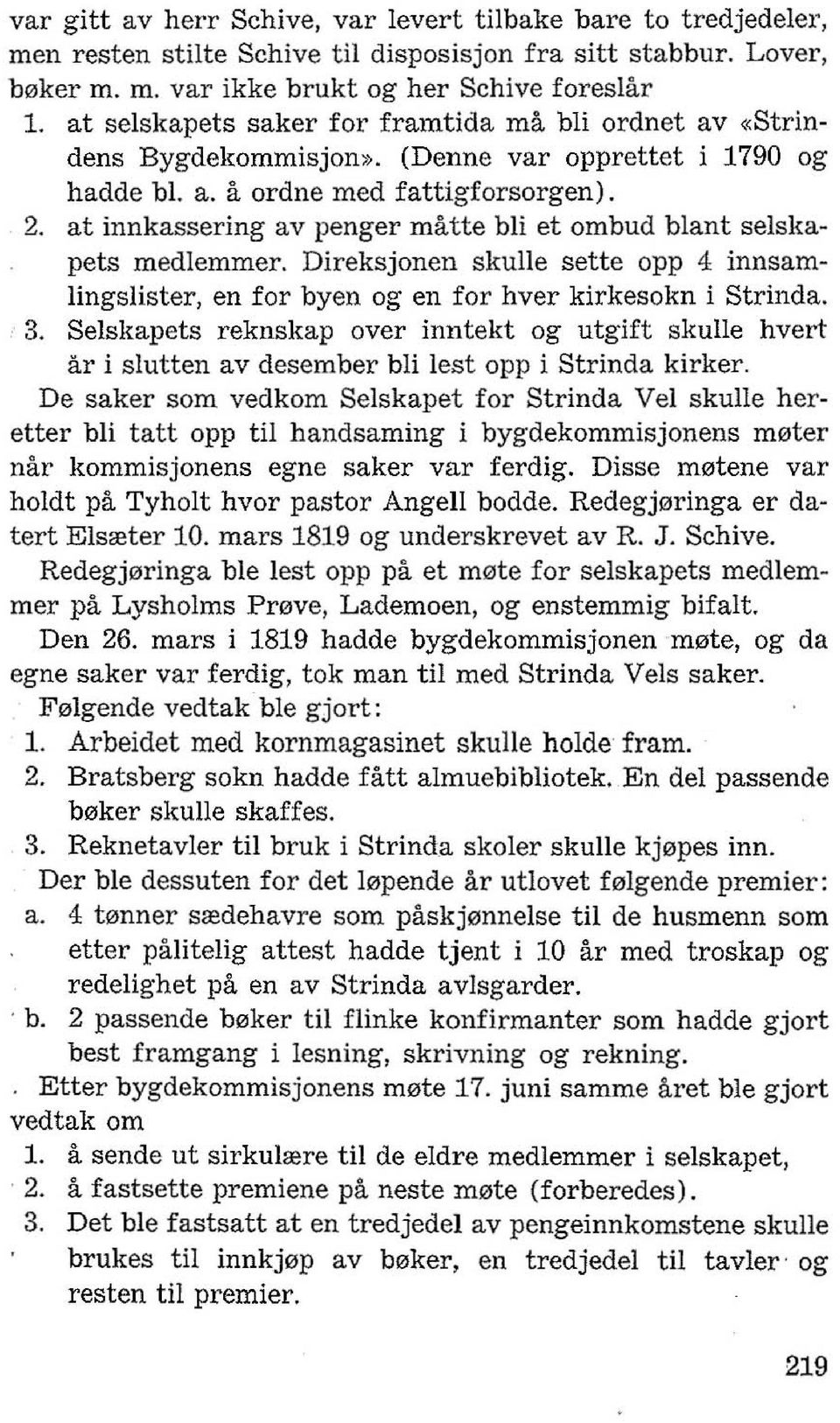 at innkassering av penger matte bli et ombud blant selskapets medlemmer. Direksjonen skuue sette opp 4 innsamlingslister, en for byen og en for hver kirkesokn i Strinda.. " 3.