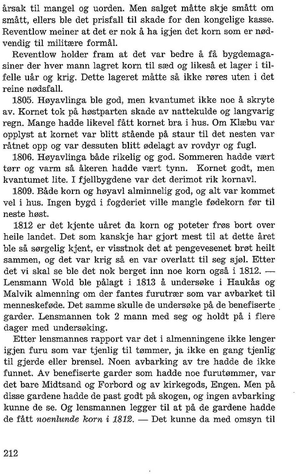 Reventlow holder fram at det var bedre a fa bygdemagasiner der hver mann lagret korn til sood og likesa et lager i tilfelle uar og krig. Dette lageret matte sa ikke r0res uten i det reine n0dsfall.