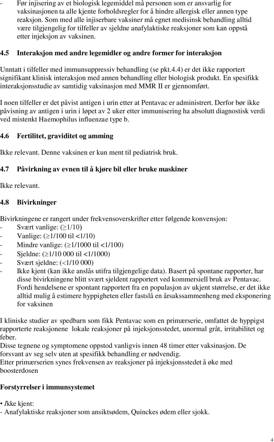 5 Interaksjon med andre legemidler og andre former for interaksjon Unntatt i tilfeller med immunsuppressiv behandling (se pkt.4.