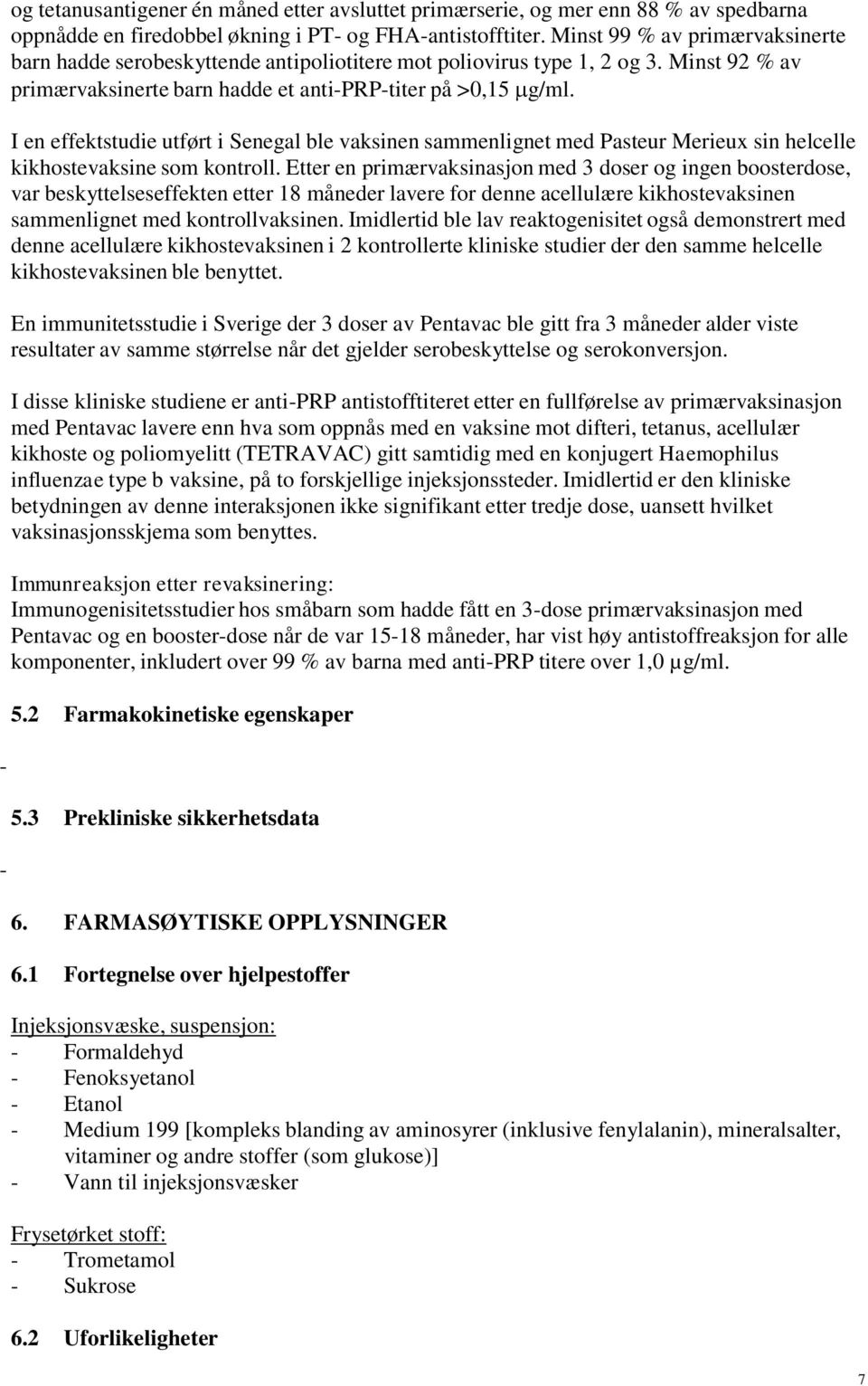 I en effektstudie utført i Senegal ble vaksinen sammenlignet med Pasteur Merieux sin helcelle kikhostevaksine som kontroll.