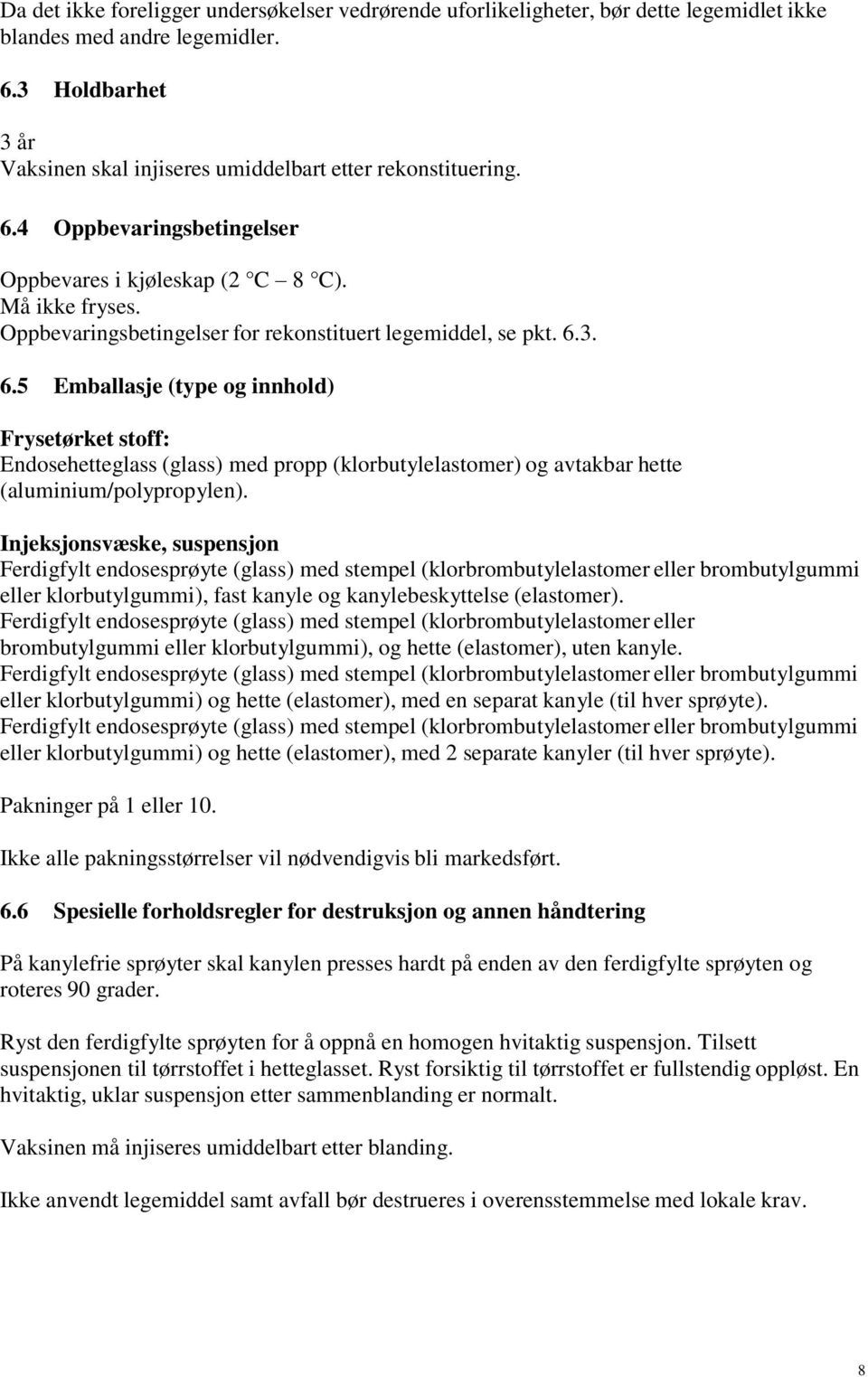 3. 6.5 Emballasje (type og innhold) Frysetørket stoff: Endosehetteglass (glass) med propp (klorbutylelastomer) og avtakbar hette (aluminium/polypropylen).