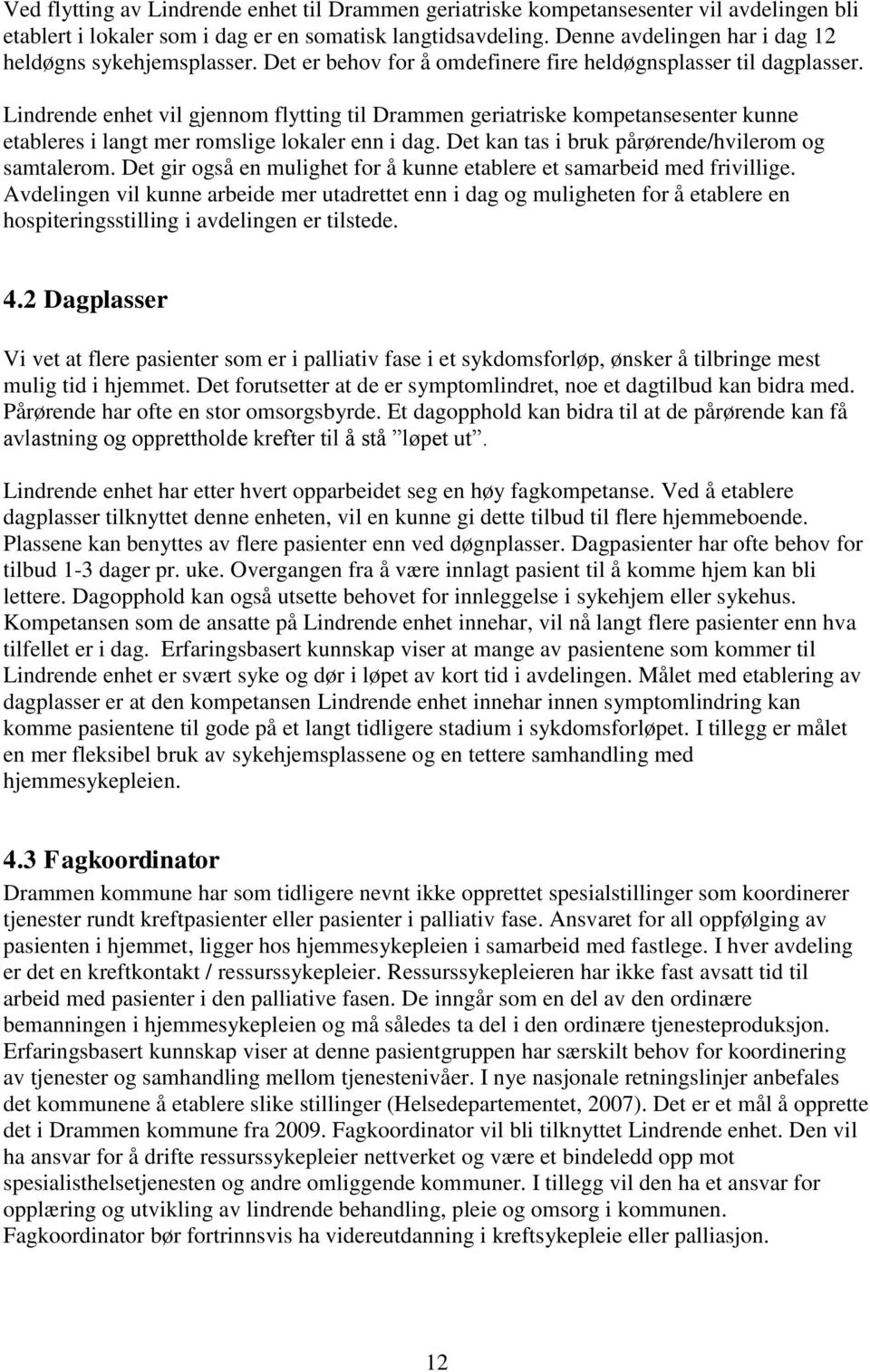 Lindrende enhet vil gjennom flytting til Drammen geriatriske kompetansesenter kunne etableres i langt mer romslige lokaler enn i dag. Det kan tas i bruk pårørende/hvilerom og samtalerom.