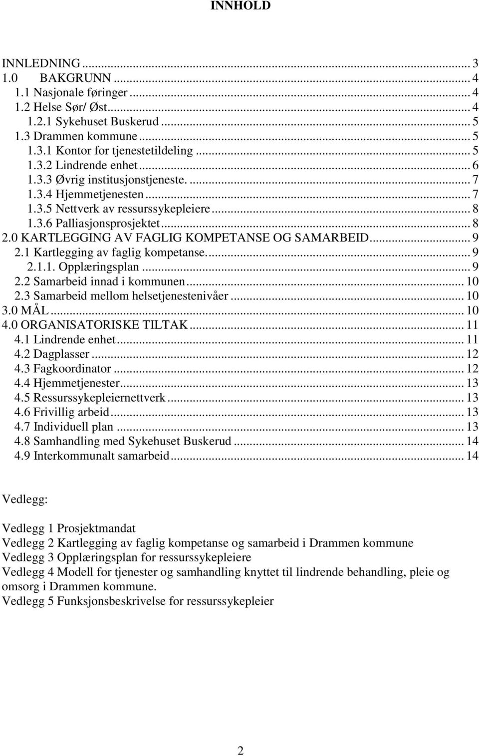 .. 9 2.1 Kartlegging av faglig kompetanse.... 9 2.1.1. Opplæringsplan... 9 2.2 Samarbeid innad i kommunen... 10 2.3 Samarbeid mellom helsetjenestenivåer... 10 3.0 MÅL... 10 4.0 ORGANISATORISKE TILTAK.