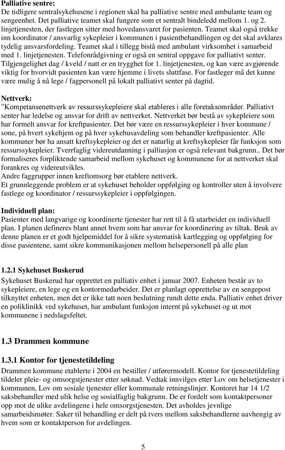 Teamet skal også trekke inn koordinator / ansvarlig sykepleier i kommunen i pasientbehandlingen og det skal avklares tydelig ansvarsfordeling.