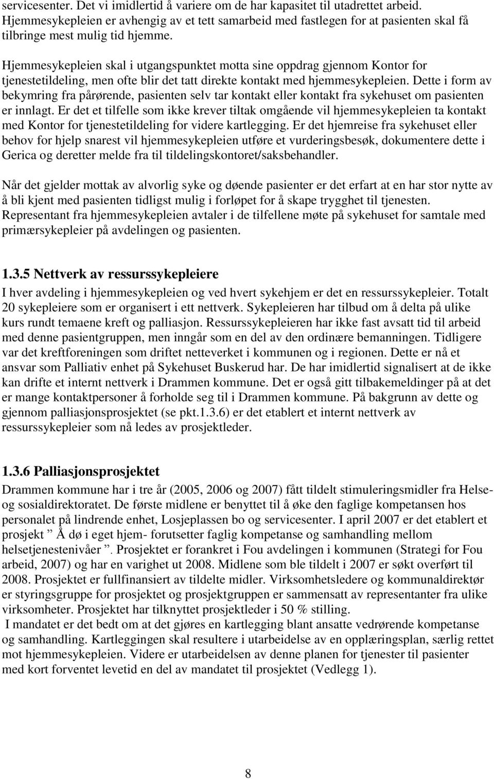 Hjemmesykepleien skal i utgangspunktet motta sine oppdrag gjennom Kontor for tjenestetildeling, men ofte blir det tatt direkte kontakt med hjemmesykepleien.