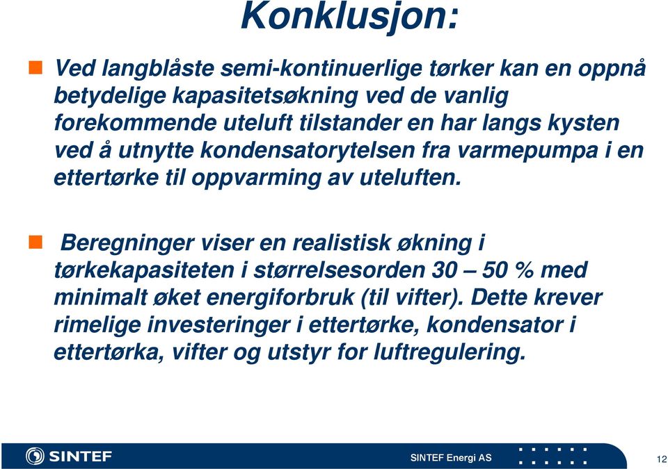 Beregninger viser en realistisk økning i tørkekapasiteten i størrelsesorden 30 50 % med minimalt øket energiforbruk (til vifter).