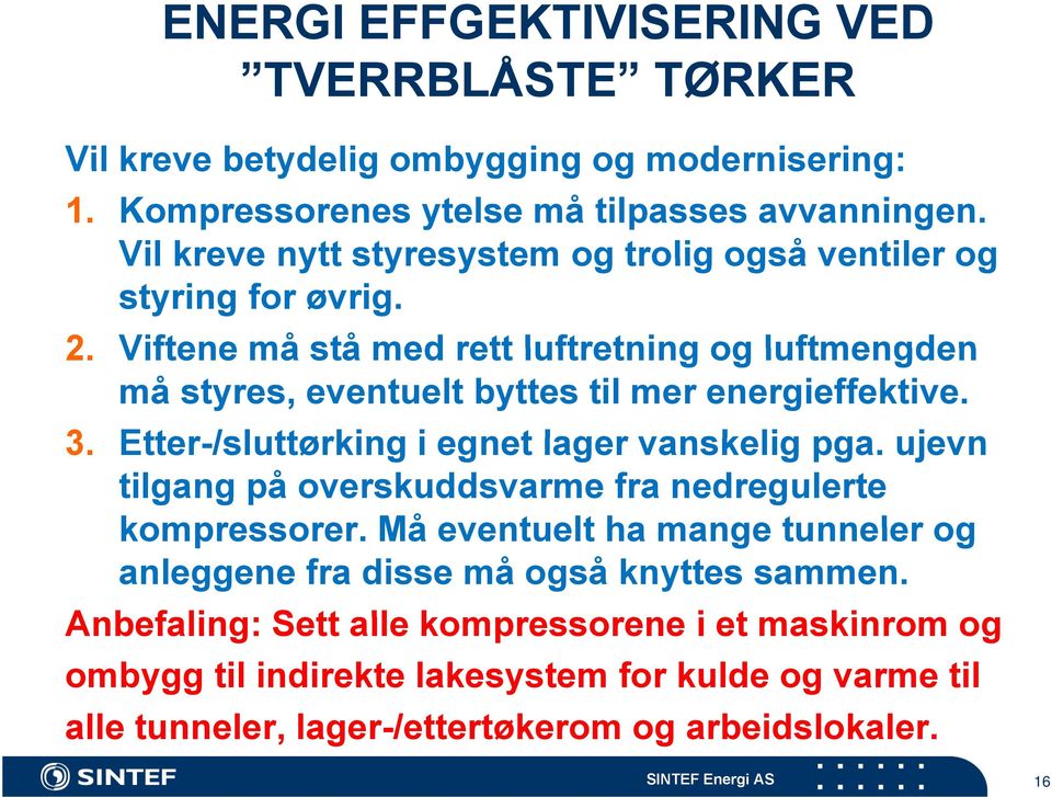 Viftene må stå med rett luftretning og luftmengden må styres, eventuelt byttes til mer energieffektive. 3. Etter-/sluttørking i egnet lager vanskelig pga.