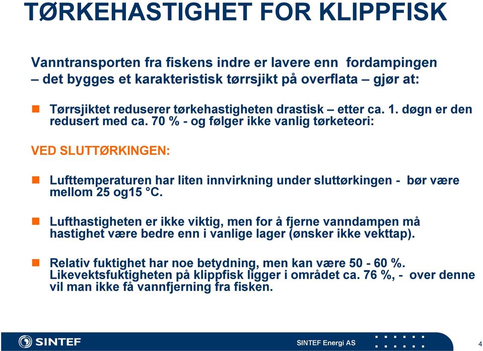 70 % - og følger ikke vanlig tørketeori: VED SLUTTØRKINGEN: Lufttemperaturen har liten innvirkning under sluttørkingen - bør være mellom 25 og15 C.