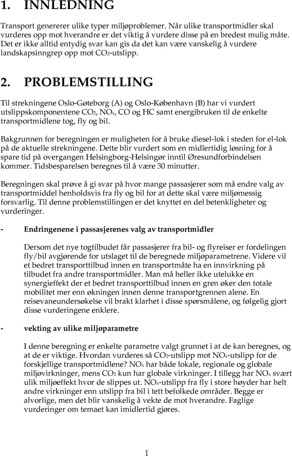 PROBLEMSTILLING Til strekningene Oslo-Gøteborg (A) og Oslo-København (B) har vi vurdert utslippskomponentene CO2, NOx, CO og HC samt energibruken til de enkelte transportmidlene tog, fly og bil.