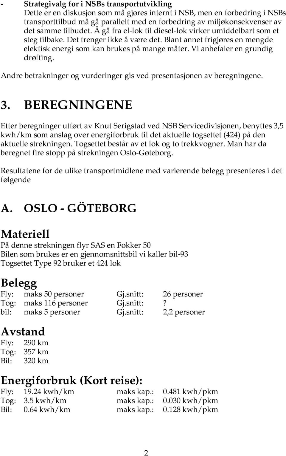 Vi anbefaler en grundig drøfting. Andre betrakninger og vurderinger gis ved presentasjonen av beregningene. 3.