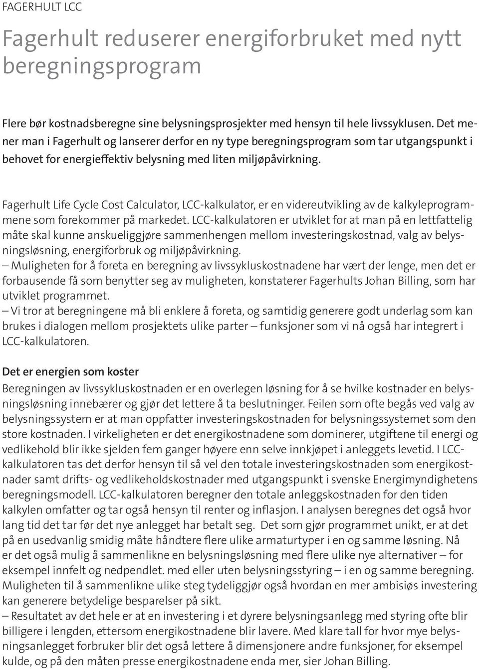 Fagerhult Life Cycle Cost Calculator, LCC-kalkulator, er en videreutvikling av de kalkyleprogrammene som forekommer på markedet.