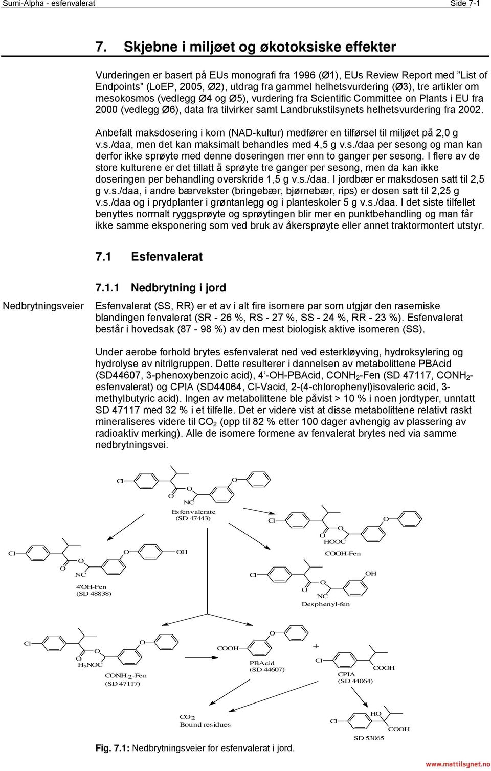 artikler om mesokosmos (vedlegg Ø4 og Ø5), vurdering fra Scientific Committee on Plants i EU fra 2000 (vedlegg Ø6), data fra tilvirker samt Landbrukstilsynets helhetsvurdering fra 2002.