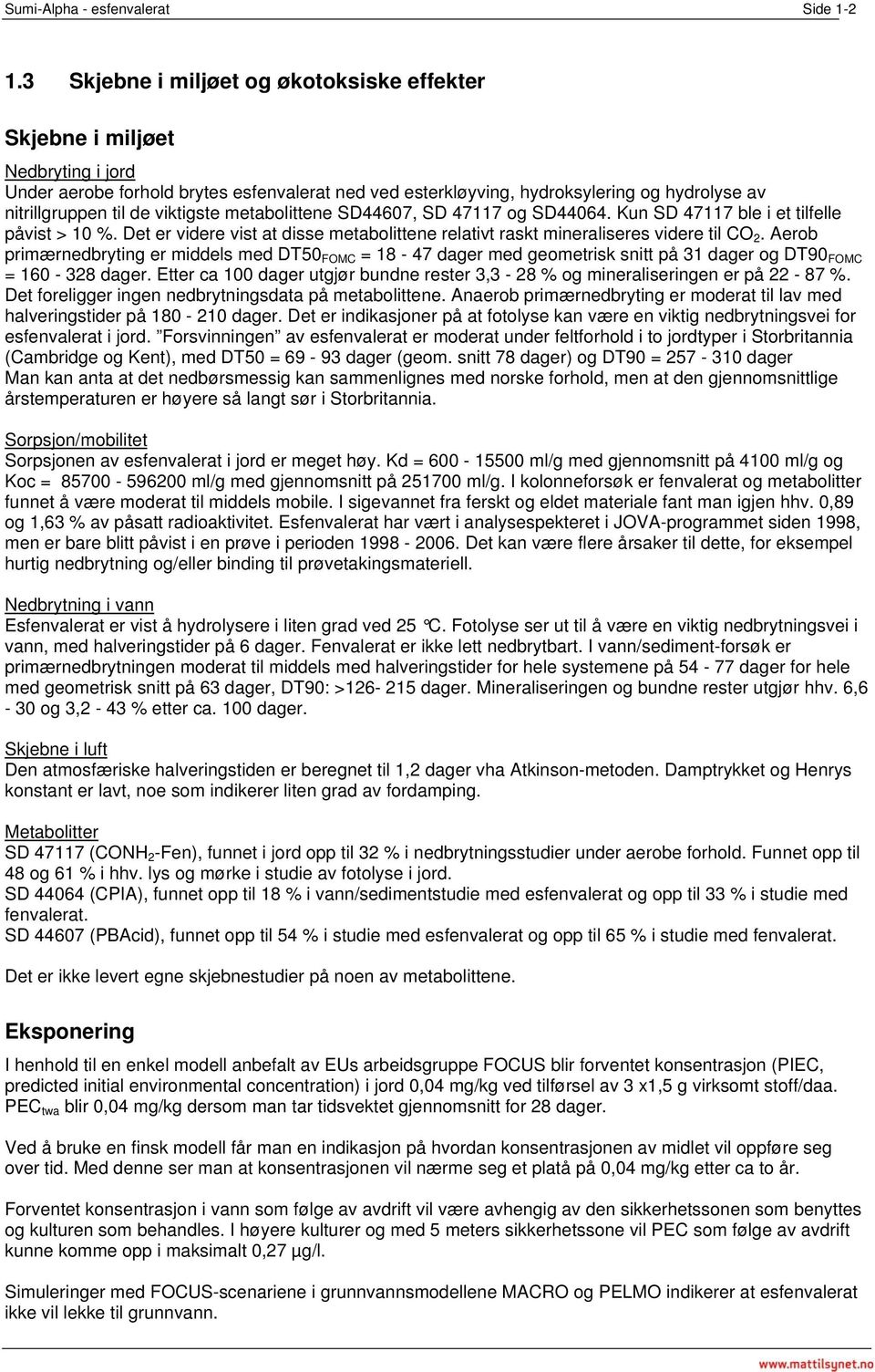 viktigste metabolittene SD44607, SD 47117 og SD44064. Kun SD 47117 ble i et tilfelle påvist > 10 %. Det er videre vist at disse metabolittene relativt raskt mineraliseres videre til CO 2.