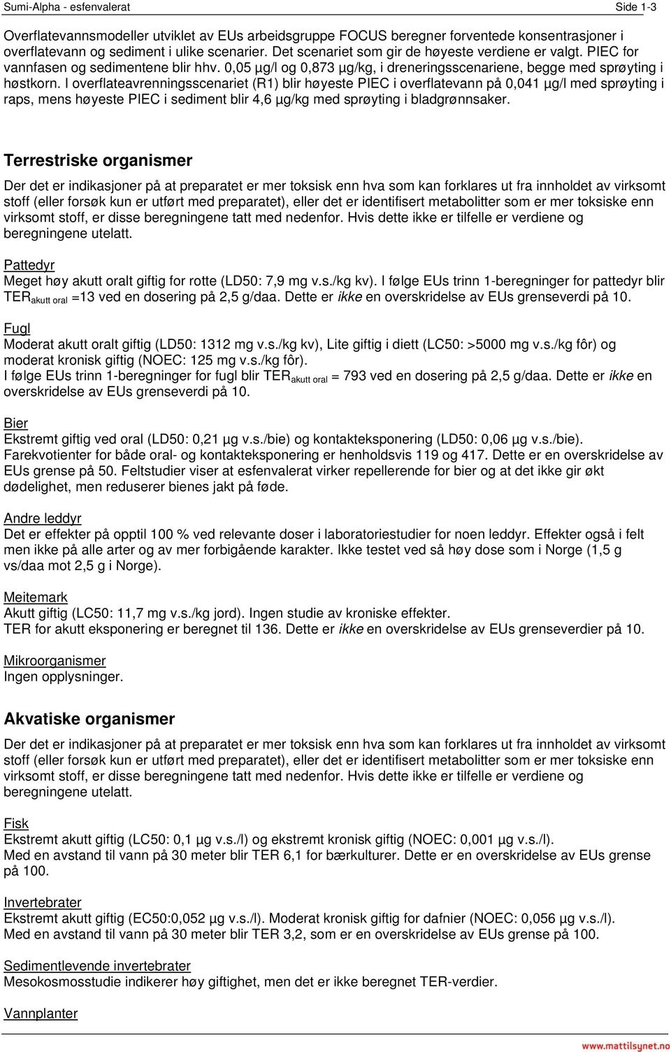 I overflateavrenningsscenariet (R1) blir høyeste PIEC i overflatevann på 0,041 µg/l med sprøyting i raps, mens høyeste PIEC i sediment blir 4,6 µg/kg med sprøyting i bladgrønnsaker.