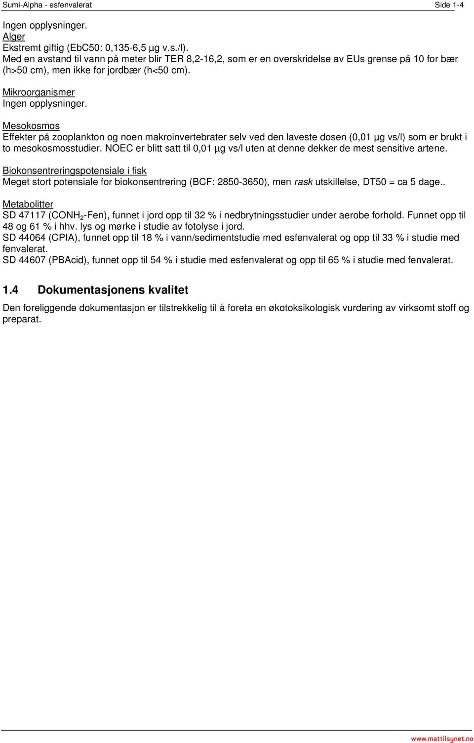 Mesokosmos Effekter på zooplankton og noen makroinvertebrater selv ved den laveste dosen (0,01 µg vs/l) som er brukt i to mesokosmosstudier.