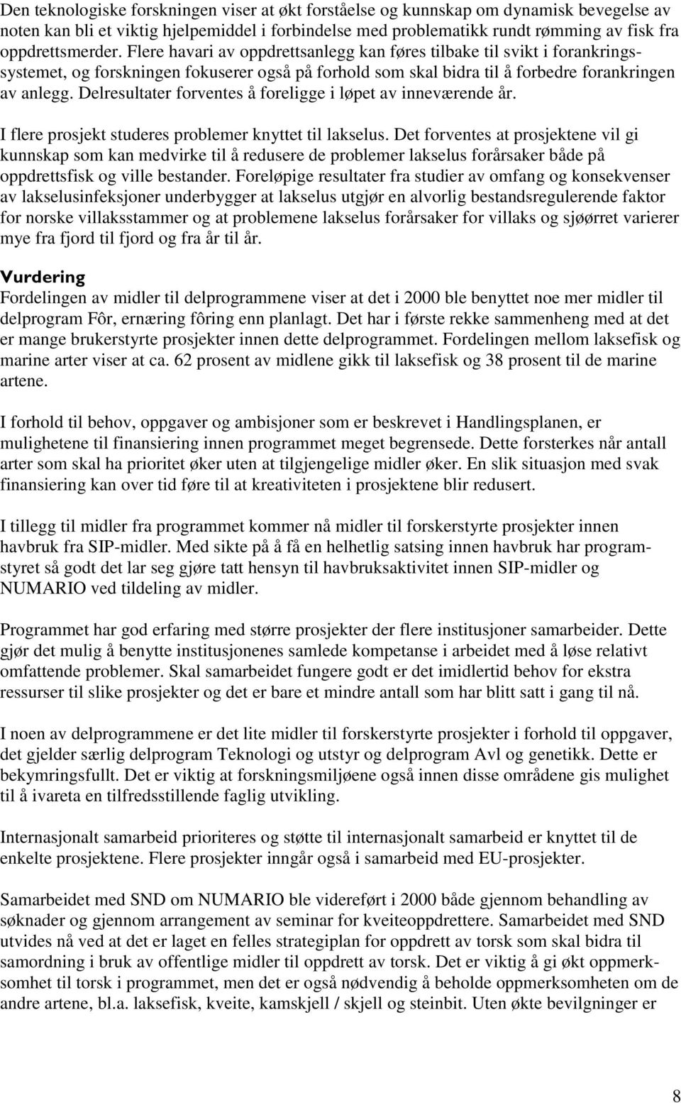 Delresultater forventes å foreligge i løpet av inneværende år. I flere prosjekt studeres problemer knyttet til lakselus.