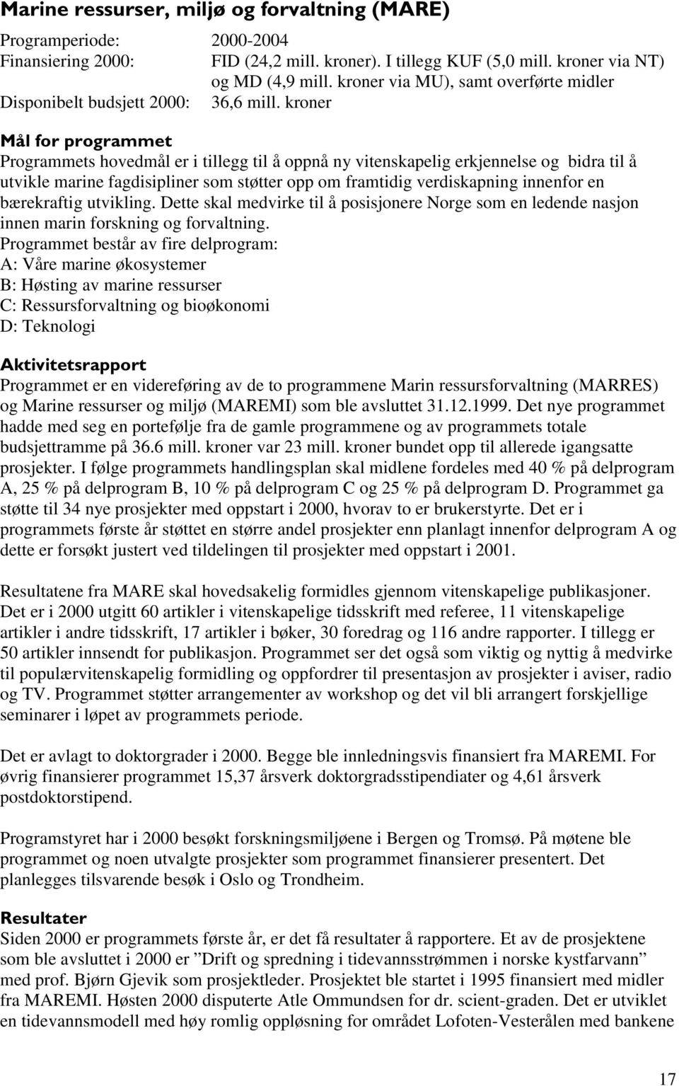 kroner 0nOIRUSURJUDPPHW Programmets hovedmål er i tillegg til å oppnå ny vitenskapelig erkjennelse og bidra til å utvikle marine fagdisipliner som støtter opp om framtidig verdiskapning innenfor en