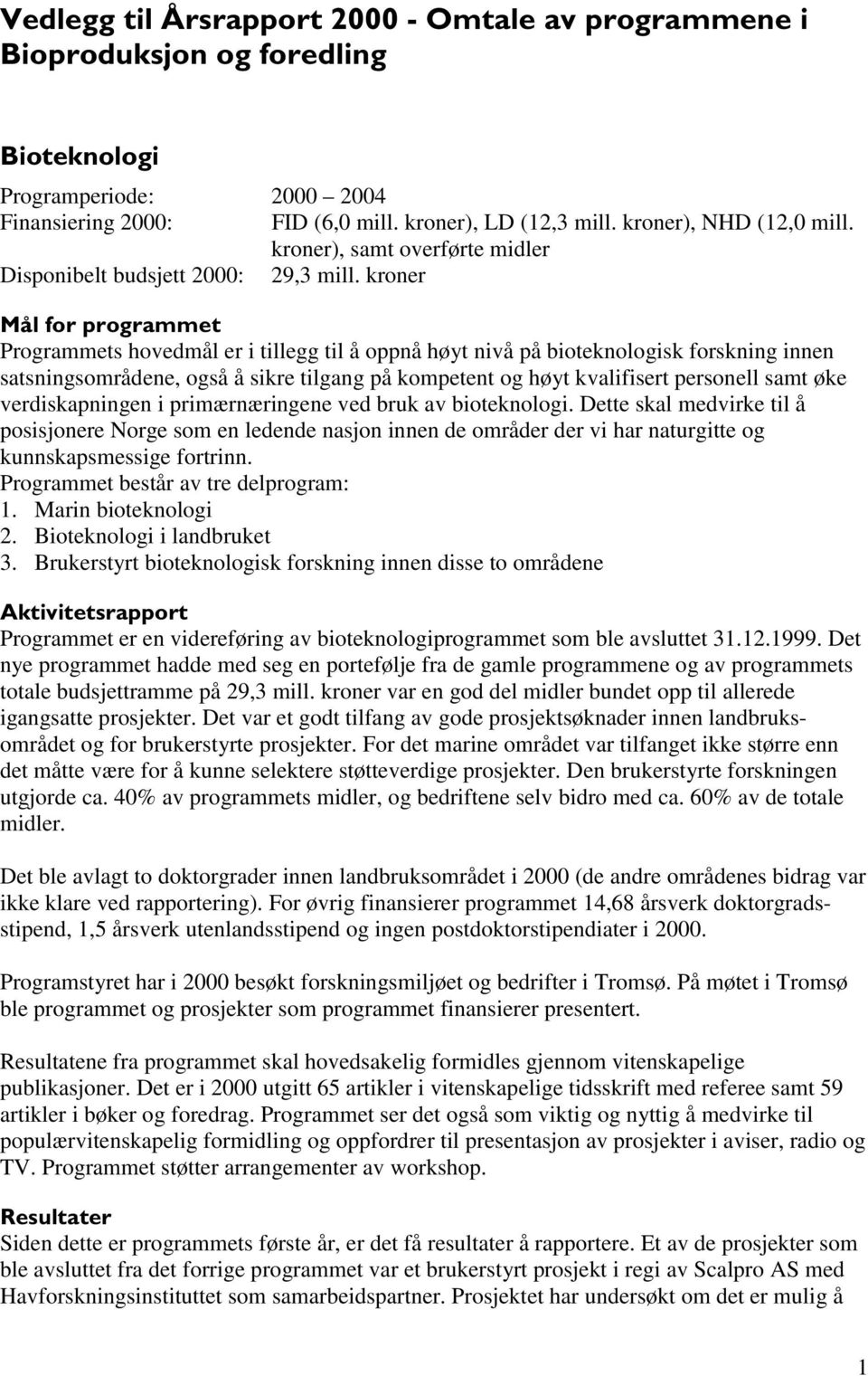 kroner 0nOIRUSURJUDPPHW Programmets hovedmål er i tillegg til å oppnå høyt nivå på bioteknologisk forskning innen satsningsområdene, også å sikre tilgang på kompetent og høyt kvalifisert personell