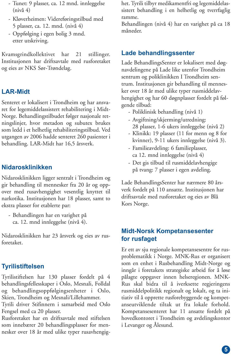 LAR-Midt Senteret er lokalisert i Trondheim og har ansvaret for legemiddelassistert rehabilitering i Midt- Norge.