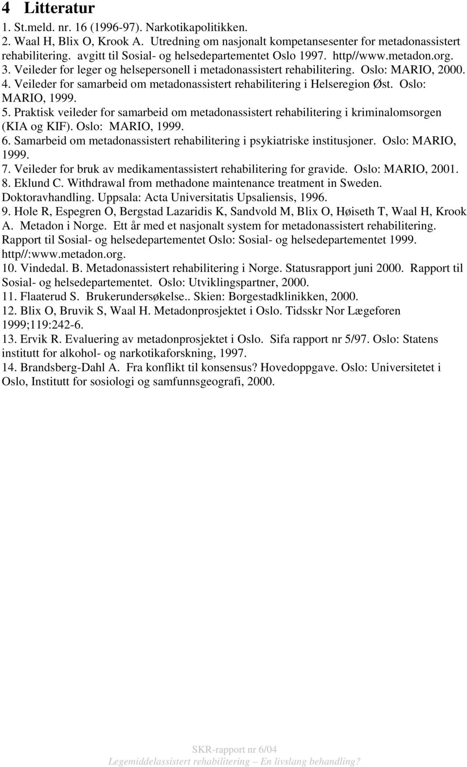 Veileder for samarbeid om metadonassistert rehabilitering i Helseregion Øst. Oslo: MARIO, 1999. 5. Praktisk veileder for samarbeid om metadonassistert rehabilitering i kriminalomsorgen (KIA og KIF).