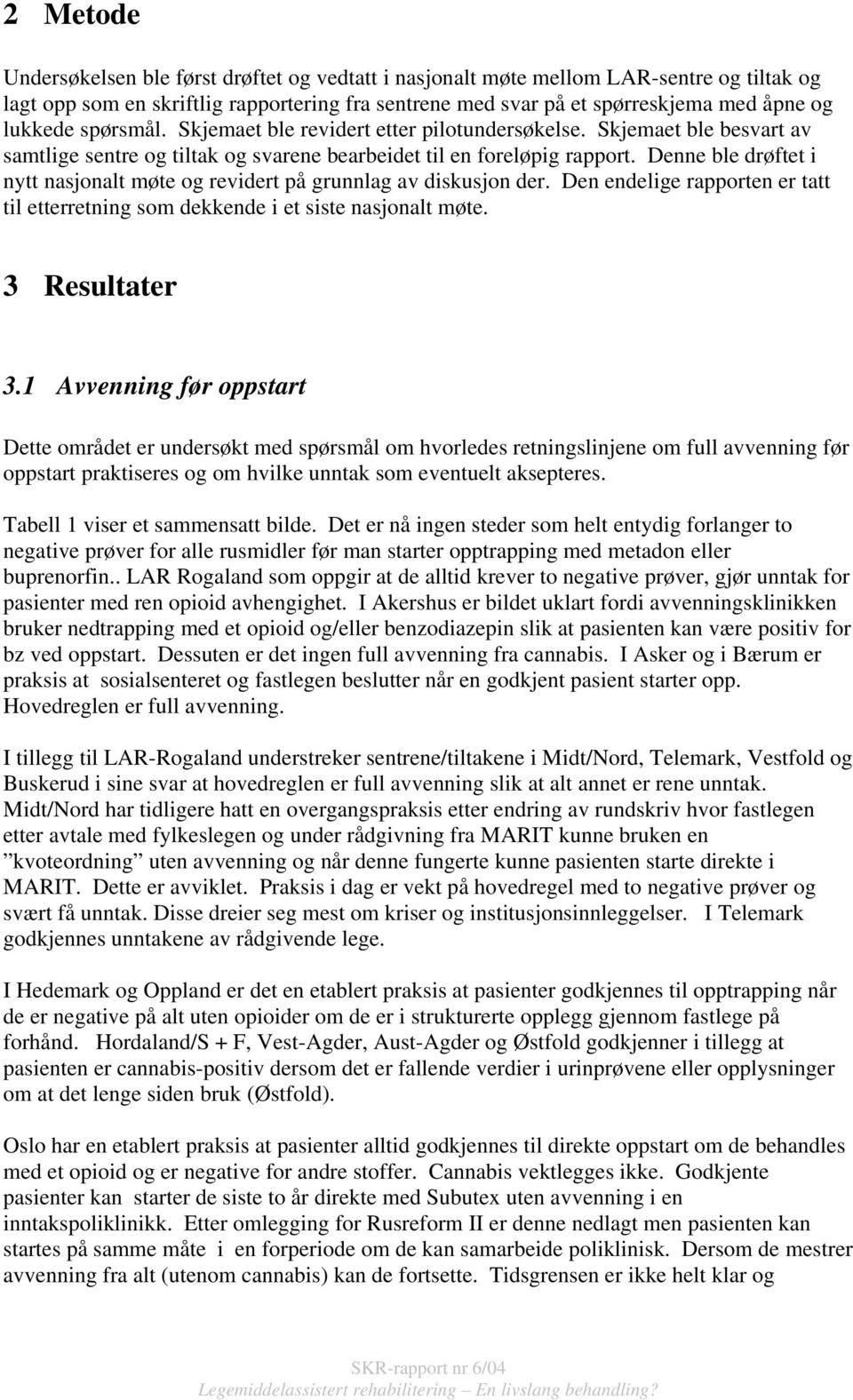 Denne ble drøftet i nytt nasjonalt møte og revidert på grunnlag av diskusjon der. Den endelige rapporten er tatt til etterretning som dekkende i et siste nasjonalt møte. 3 Resultater 3.