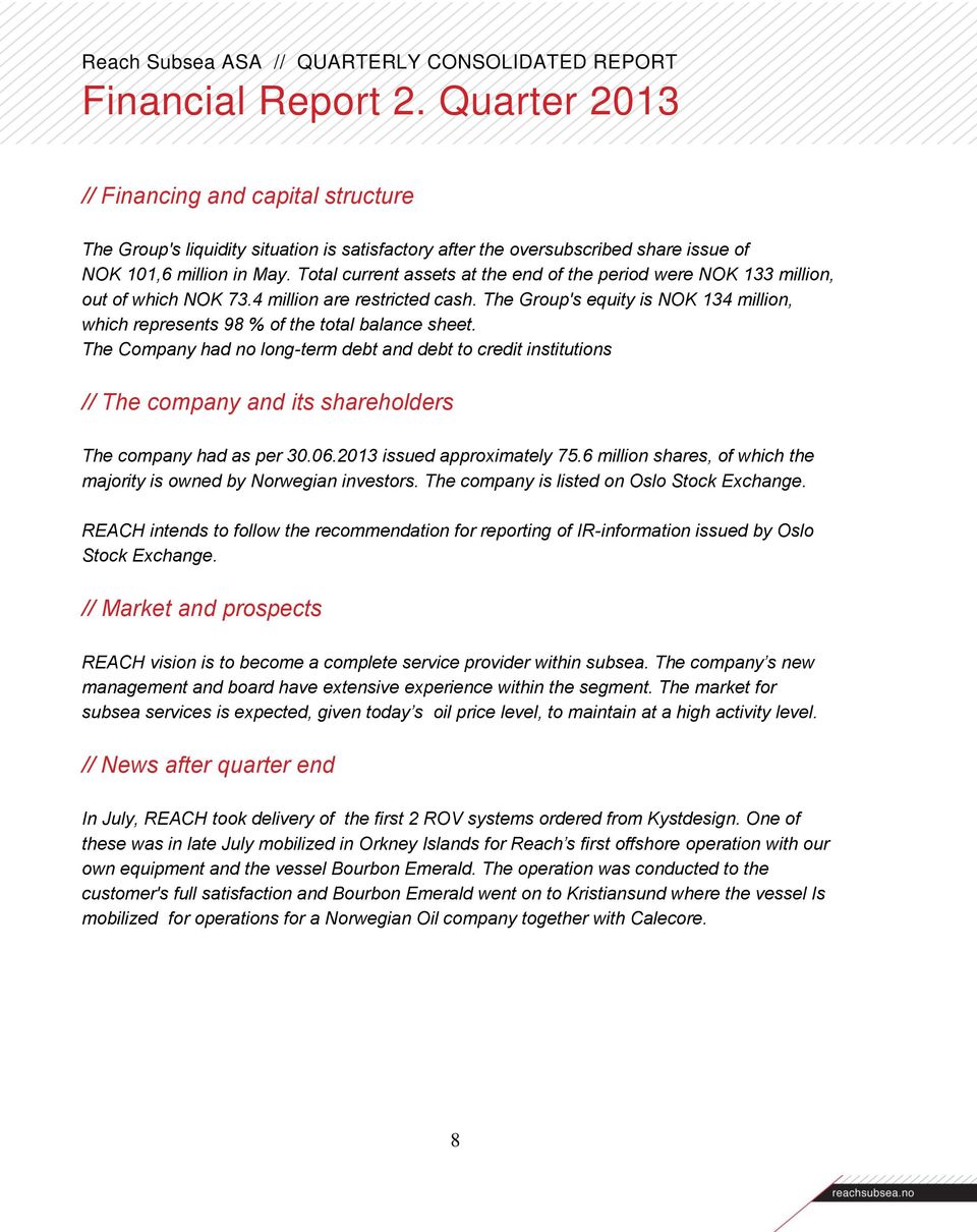 The Group's equity is NOK 134 million, which represents 98 % of the total balance sheet.